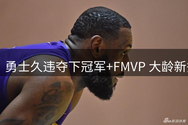 勇士久违夺下冠军+FMVP 大龄新秀会是复兴希望吗？