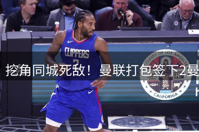 挖角同城死敌！曼联打包签下2曼城球员，“新博格巴”转投红魔
