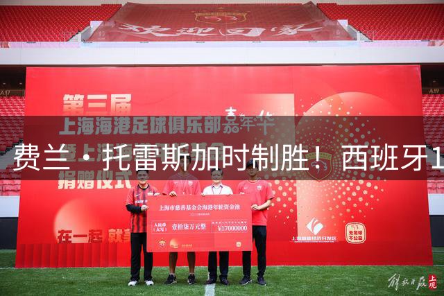 费兰·托雷斯加时制胜！西班牙1比0击败阿根廷再夺世界杯